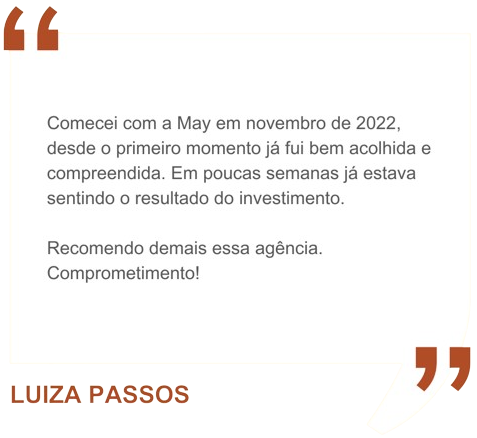 Comecei com a May em novembro de 2022, desde o primeiro momento já fui bem acolhida e compreendida. Em poucas semanas já estava sentindo o resultado do investimento. Recomendo demais essa agência. Comprometimento!